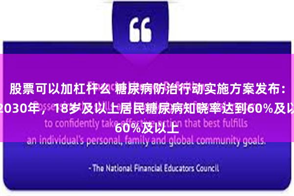 股票可以加杠杆么 糖尿病防治行动实施方案发布：到2030年，18岁及以上居民糖尿病知晓率达到60%及以上